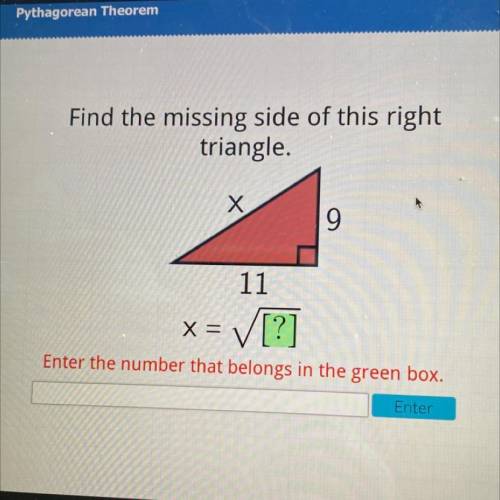 Find the missing side of this right

triangle.
Х
9
11
x = V[?]
Enter the number that belongs in t