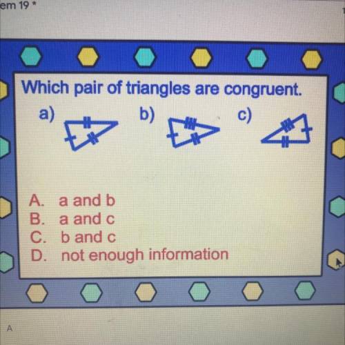 Which pair of triangles are congruent? 
And how do I know it’s congruent?
