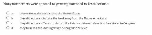 PLEASE DUE REALLY SOON Many northerners were opposed to granting statehood to Texas because: