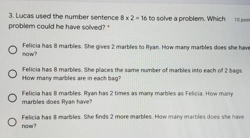 Lucas used the number sentence 8 x 2 = 16 to solve a problem. Which problem could he have solved? ​