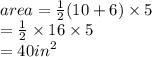 area =  \frac{1}{2} (10 + 6) \times 5 \\  =  \frac{1}{2}  \times 16 \times 5 \\  = 40 {in}^{2}