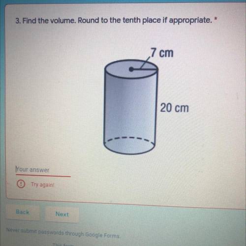 Find the volume. Round to the tenth place if appropriate. *
7 cm
20 cm