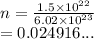 n =  \frac{1.5 \times  {10}^{22} }{6.02 \times  {10}^{23} }  \\  = 0.024916...