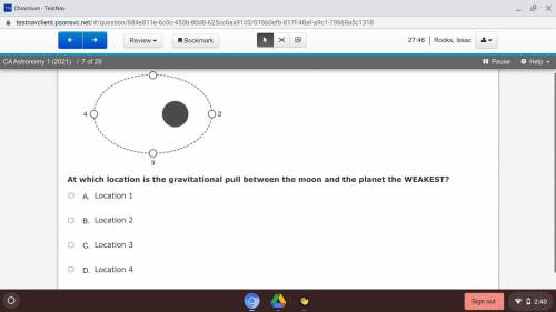 At which location is the gravitational pull between the moon and the planet the WEAKEST?

A. 
Loca