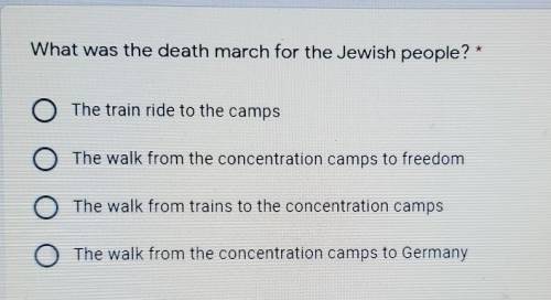 What was the death march for the Jewish people? A-The train ride to the camps B- The walk from the