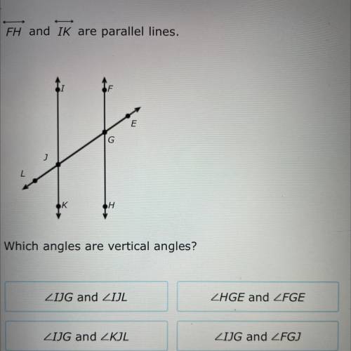 FH and IK are parallel lines.
Which angles are vertical angles?