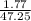 \frac{1.77}{47.25}