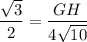\displaystyle   \frac{ \sqrt{3} }{2}   =  \frac{GH}{4 \sqrt{10} }