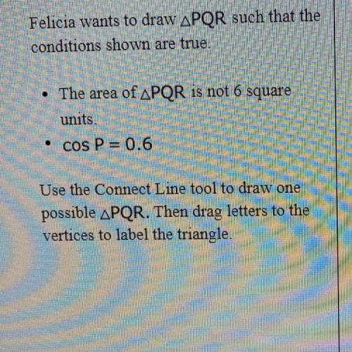 Felicia wants to draw APQR such that the

conditions shown are true.
• The area of APQR is not 6 s