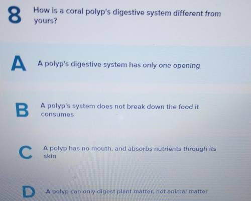 8 How is a coral polyp's digestive system different from yours? A A polyp's digestive system has on