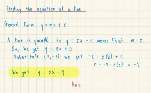 Write an equation of the line that passes through the point (2, -3) and is parallel to y = 2x - 1​