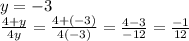 y =  - 3 \\  \frac{4 + y}{4y}  =  \frac{4 + ( - 3)}{4( - 3)}  =  \frac{4 - 3}{ - 12}  = \frac{ - 1}{12}