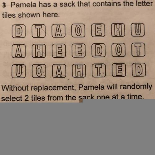 Without replacement, Pamela will randomly

select 2 tiles from the sack one at a time.
What is the