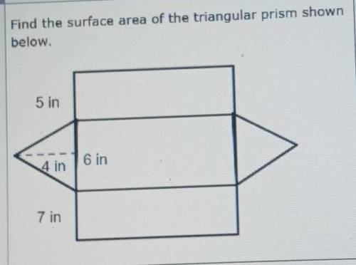 Find the surface area of the triangular prism shown below. 5 in 6 in 7 in​