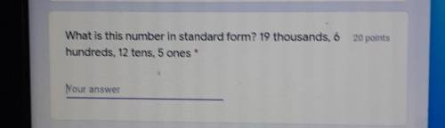 What is this number in standard form? 19 thousands, 6 hundreds, 12 tens, 5 ones Your answer​