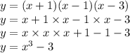 y = (x + 1)(x - 1)(x - 3) \\ y = x + 1 \times x - 1 \times x - 3 \\ y = x \times x \times x + 1 - 1 - 3 \\ y =  {x}^{3}  - 3