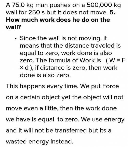 A 75.0 kg man pushes on a 500,000 kg wall for 250 s but it does not move.

How much energy is used?