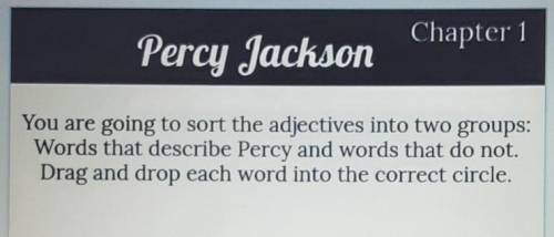 You are going to sort the adjectives into two groups: Words that describe Percy and words that do n