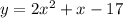 y = 2 {x}^{2}  + x - 17