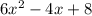 6 {x}^{2}  - 4x + 8