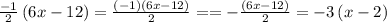 \frac{-1}{2}\left(6x-12\right)=\frac{\left(-1\right)\left(6x-12\right)}{2}==-\frac{\left(6x-12\right)}{2}=-3\left(x-2\right)