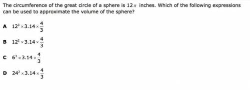 the circumference of the great circle of a sphere is 12 pi inches. Which of the following expressio