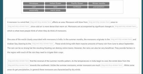 Fill in the blanks.

A monsoon is a wind that ______ affects an area. Monsoons will blow from ____