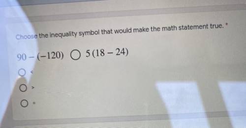 Choose the inequality symbol that would make the math statement true.
