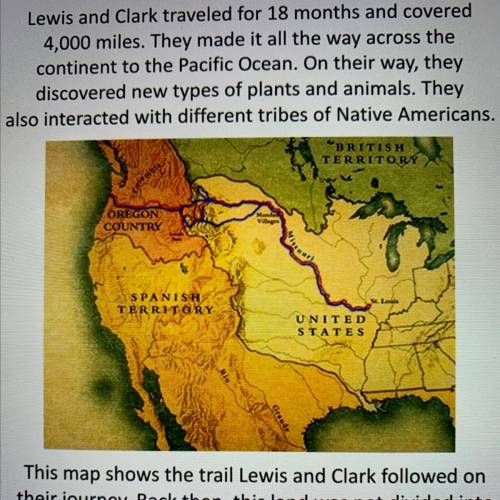 Lewis and Clark Traveled for 18 months and covered 4,000 miles. They made it all the way across the