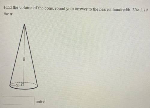 Find the volume of the cone, round your answer to the nearest hundredth. Use 3.14

for t.
9
-2-0
u