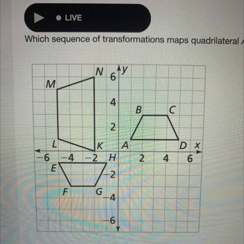 Which sequence of transformations maps quadrilateral ABCD onto quadrilateral EFGH?

a. rotation of