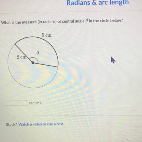 What is the measure (in radians) of central angle in the circle below?
5 cm
2 cm