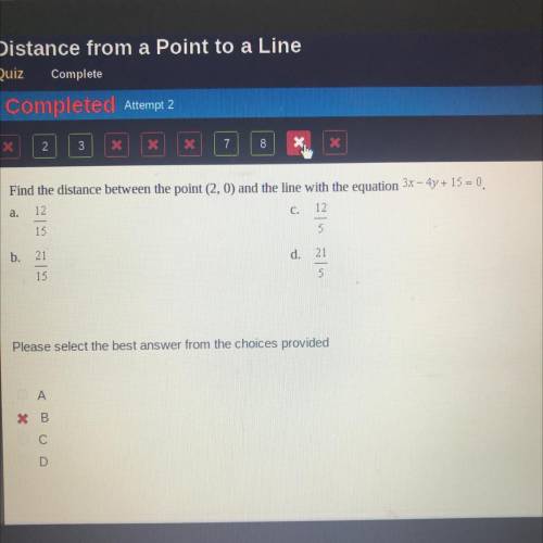 Find the distance between the point (2,0) and the line with the equation 3x – 4y + 15 = 0.

12
15