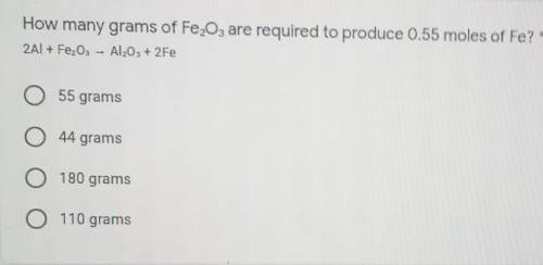 How many grams of Fe2O3 are required to produce 0.55 moles of Fe?

2Al + Fe202 - Al2O3 + 2Fe55 gra