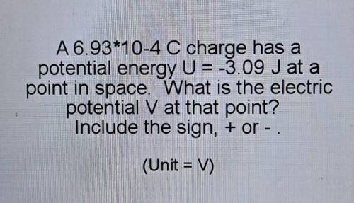 ACELLUS PHYSICS HELP!!

A 6.93*10-4 C charge has a potential energy U = -3.09 J at a point in spac
