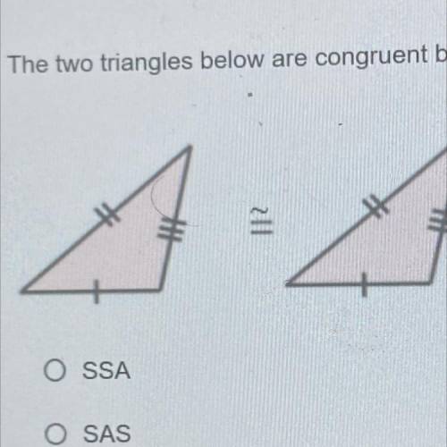The two triangles below are congruent by which case of congruence?

O SSA
O SAS
O ASA
SSS