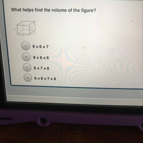 PLSSS HELPPP

aMath
What helps find the volume of the figure?
6 X 6 X 7
8 x 6 x 6
6 X 7 X 8
6 X 6