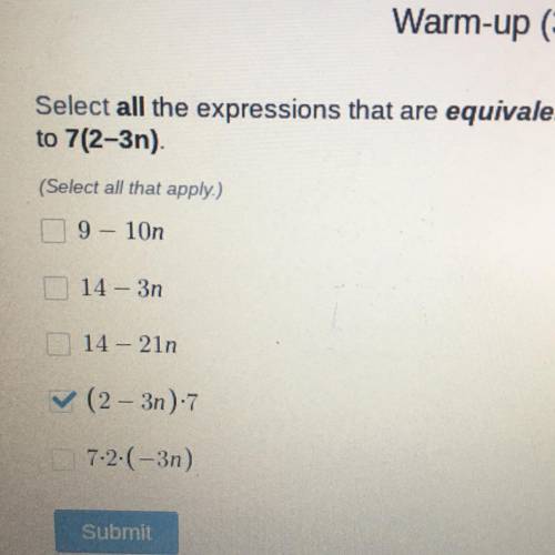 Select all the expressions that are equivalent

to 7(2-3n).
(Select all that apply.)
9 – 10n
14 -