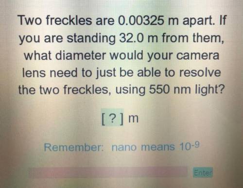 Two freckles are 0.00325 m apart. If you are standing 32.0 m from them, what diameter would your c