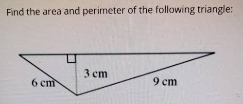 Find the area and perimeter of the following triangle: 3 cm 6 cm 9 cm​