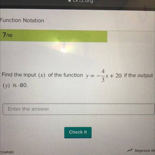 Find the input (x) of the function y = -4/3x+ 20 if the output
(y) is -80