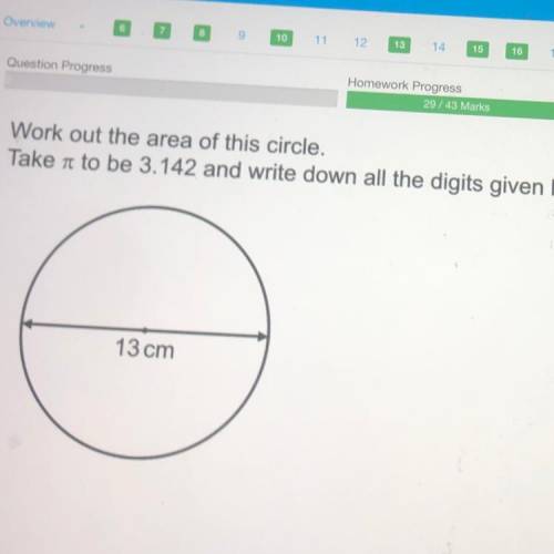 Work out the area of this circle which is 13cm.

 
Take a to be 3.142 and write down all the digits