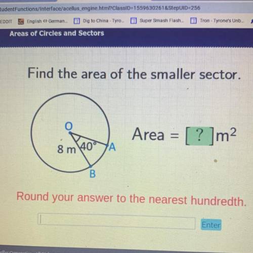 Find the area of the smaller sector.

Area = [ ? ]m?
8 m
40°
YA
B
Round your answer to the nearest