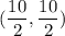 \displaystyle (\frac{10}{2},\frac{10}{2})