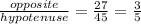 \frac{opposite}{hypotenuse} = \frac{27}{45} = \frac{3}{5}