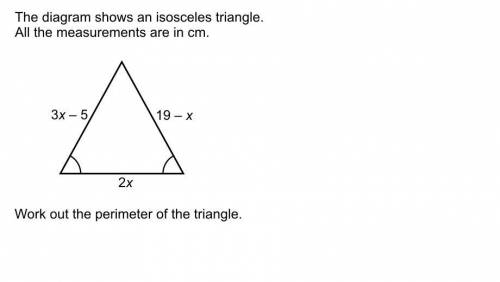 The diagram shows an isosceles triangle. all measurements are in cm.

3x-5 19-x
2x
work out the pe