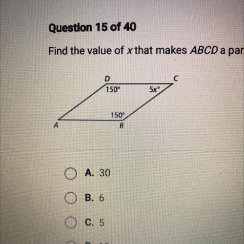 Find the value of x that makes ABCD a parallelogram.
A. 30
B. 6
C.5
D. 10