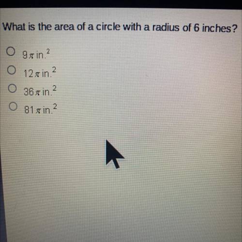 What is the area of a circle with a radius of 6 inches?

- 9ñi in.2 
- 12 ñ in. 2
- 36 ñ in. 2
- 8