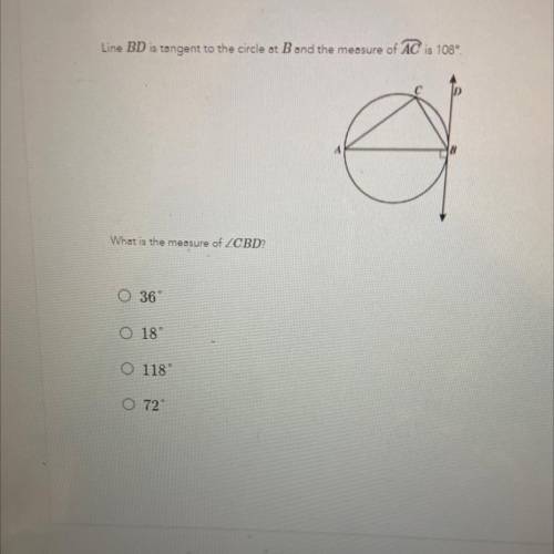 Line BD is tangent to the circle at B and the measure of AC is 108 what is the measure of angle CBD