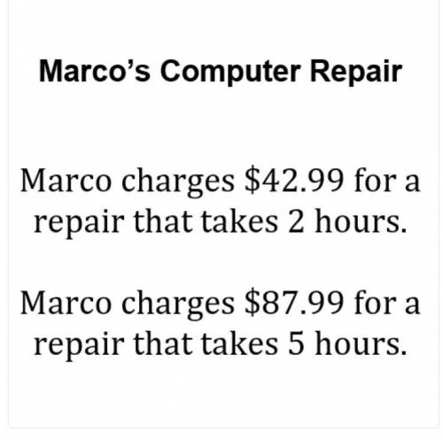 Marco's Computer Repair.

Marco charges 42.99 for a repair that takes 2 hours.
Marco charges 87.99